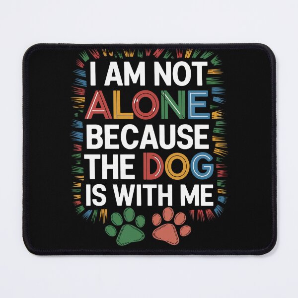 Item preview, I am not Alone because the Dog is with Me designed and sold by KimTeam.