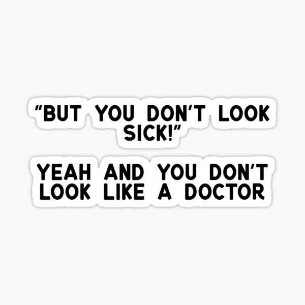 Item preview, You Don't Look Sick designed and sold by tojustbe.