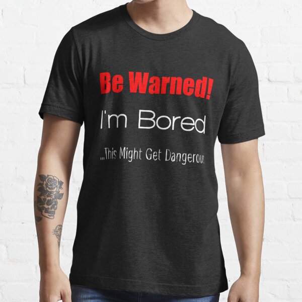 Be Warned!  I'm bored Essential T-Shirt