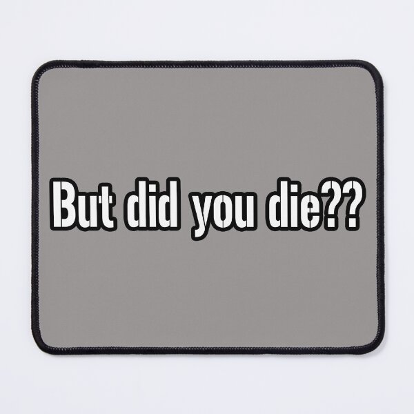 Item preview, But did you die?? designed and sold by bamatt30.