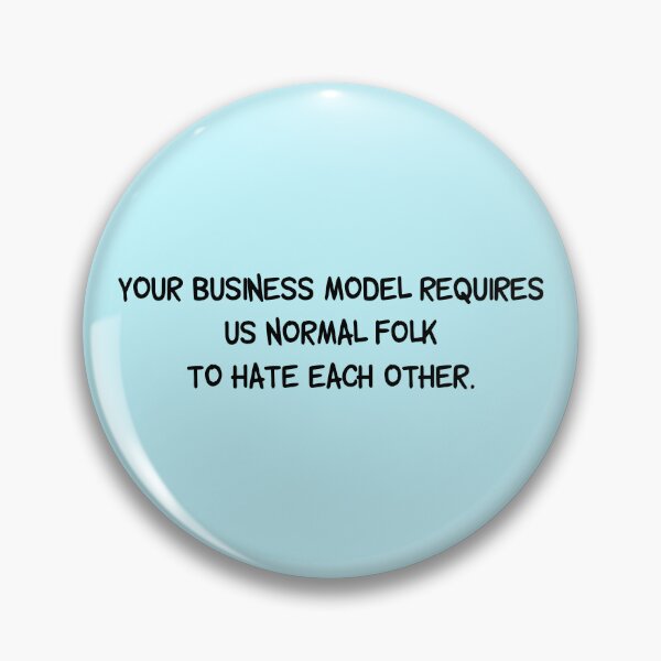 Item preview, Your business model requires us normal folk to hate each other. designed and sold by BYNDSTICKER.