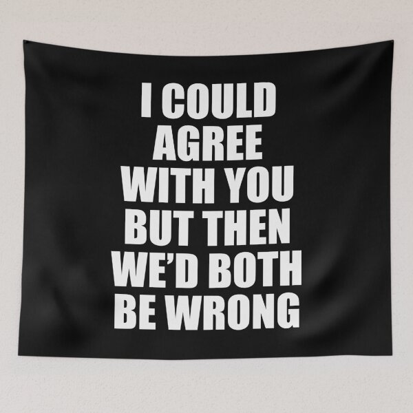 Item preview, I Could Agree With You But Then We Would Both Be Wrong designed and sold by mhernaevily.