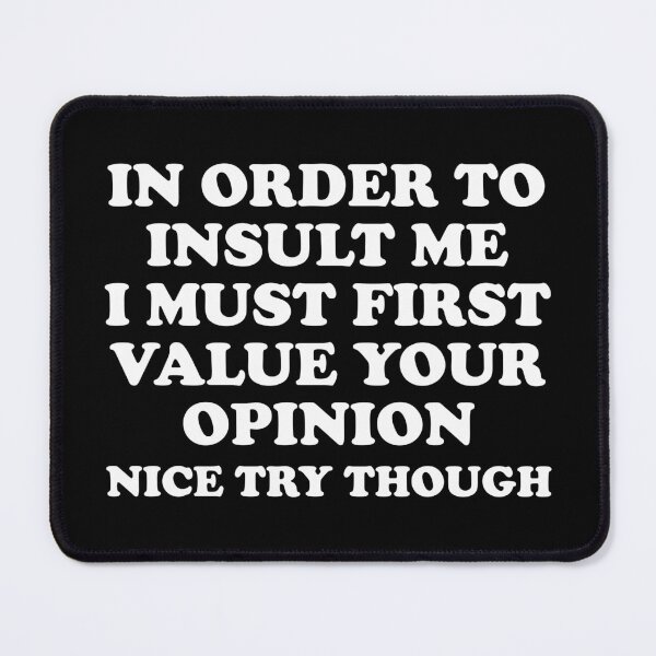 Item preview, In Order To Insult me I Must First Value Your Opinion Nice Try Though designed and sold by crenaviolena.