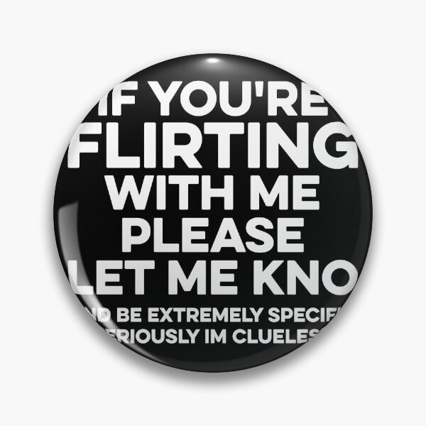 Item preview, if you're flirting with me please let me know and be extremely specific seriously im clueless designed and sold by zeviwanty.