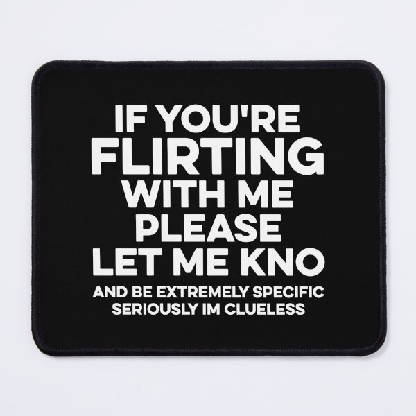 Item preview, if you're flirting with me please let me know and be extremely specific seriously im clueless designed and sold by zeviwanty.