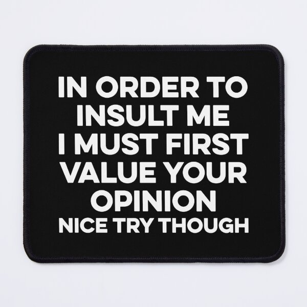 Item preview, In Order To Insult me I Must First Value Your Opinion Nice Try Though designed and sold by zeviwanty.