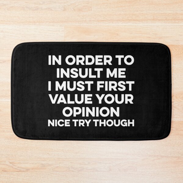 Item preview, In Order To Insult me I Must First Value Your Opinion Nice Try Though designed and sold by zeviwanty.