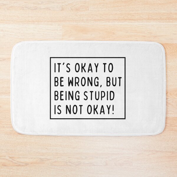 Item preview, It's okay to be wrong, but being stupid is not okay! designed and sold by mksjr.