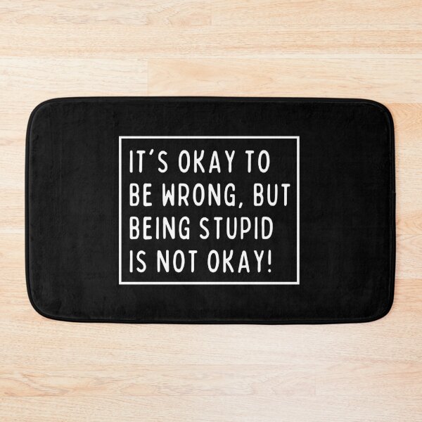 Item preview, It's okay to be wrong, but being stupid is not okay! designed and sold by mksjr.