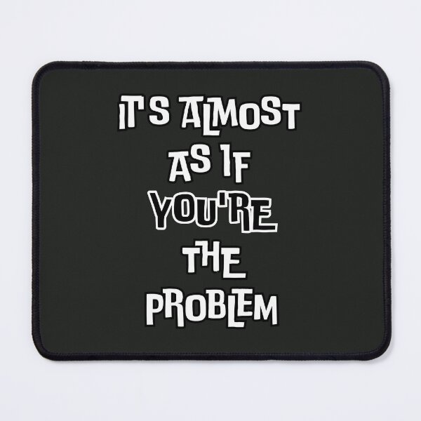 Item preview, It's Almost as If You're the Problem: Satirical Take on Self-Reflection designed and sold by 3MillsDesign.