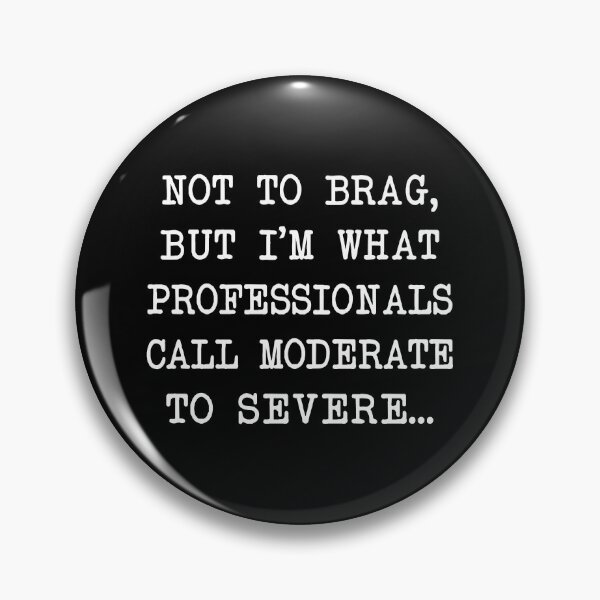 Item preview, Not Brag I'm What Professionals Call Moderate Severe Pins Stickers Magnets Funny Chronic Illness Autoimmune Humorous designed and sold by ChronicillnessT.