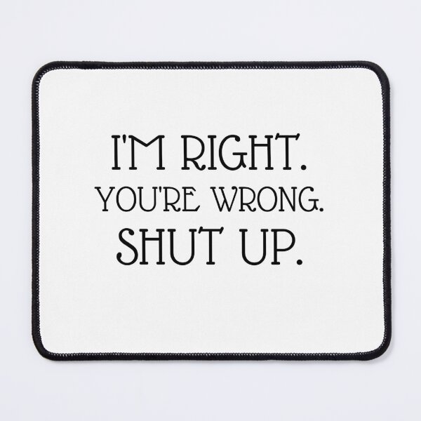Item preview, I'm right you're wrong shut up : funny quote design for an essential t-shirt designed and sold by puurfectcat.