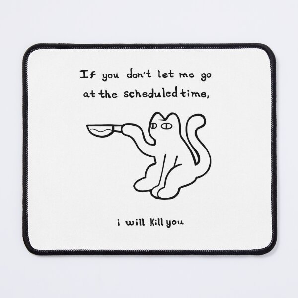 Item preview, If you don´t let me go at the scheduled time, i will kill you CAT designed and sold by Komory.
