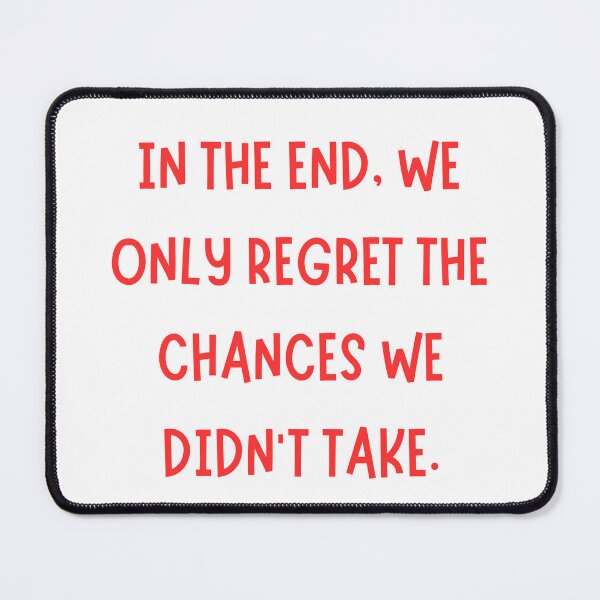 Item preview, In The End, We Only Regret The Chances We Didn't Take. designed and sold by BroShop001.