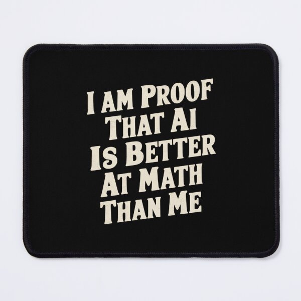 Item preview, I Am Proof That AI Is Better At Math Than Me Funny Gift For Students designed and sold by CosmicFreedom9.