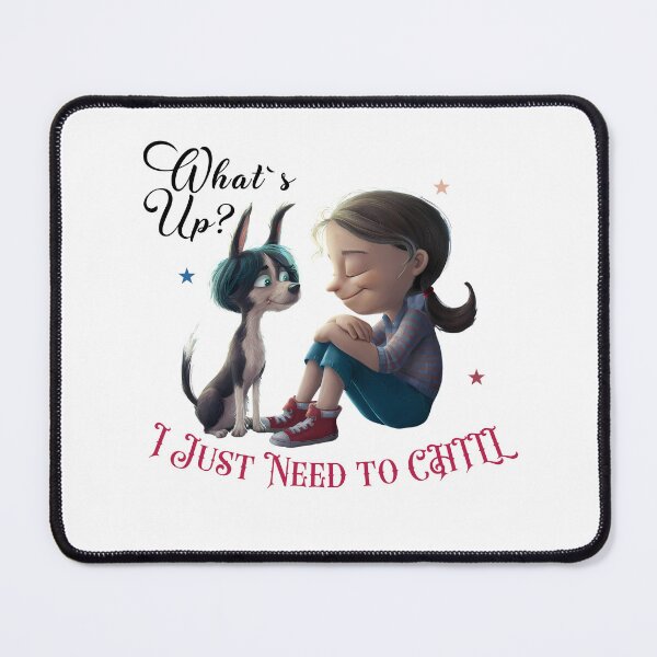Item preview,  What`s Up?, I Just Need to chill, Dog Girl Design  designed and sold by Raise2Shine.