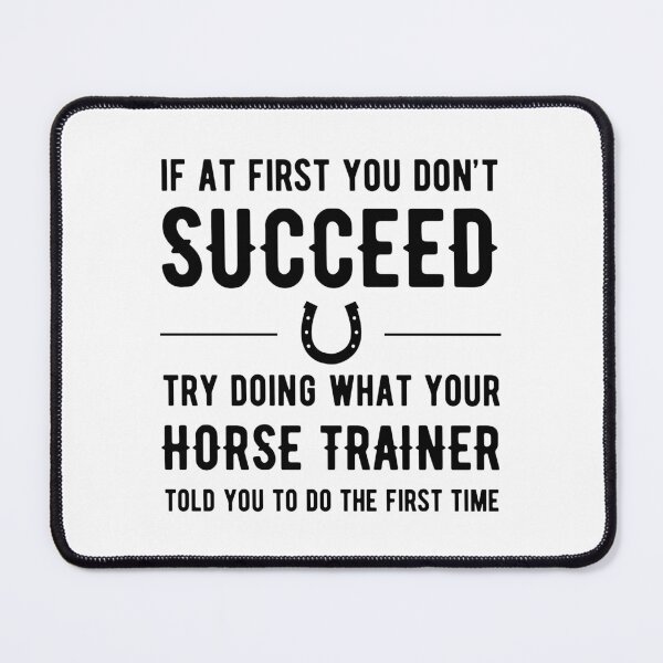 Item preview, If at First You Don't Succeed, Try Doing What Your Horse Trainer Told You To Do the First Time designed and sold by Tawny Feather Treasures.