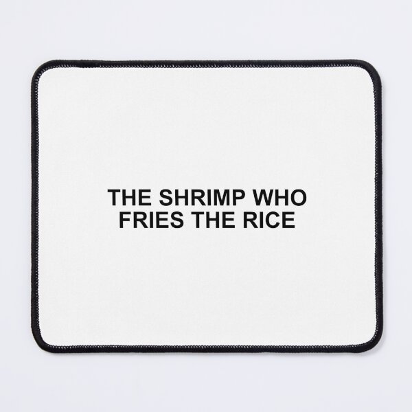 Item preview, the shrimp who fries the rice designed and sold by hardfeelings.