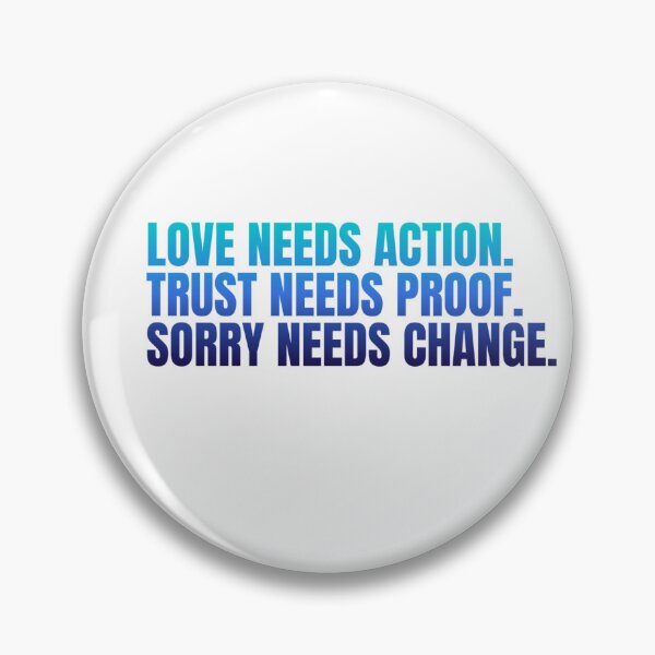 Item preview, Love needs action, trust needs proof, sorry needs change designed and sold by Eniways84.