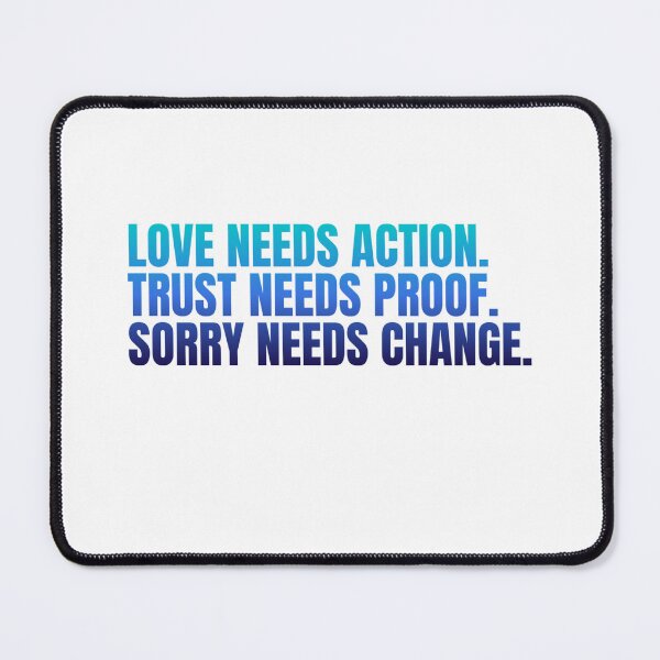 Item preview, Love needs action, trust needs proof, sorry needs change designed and sold by Eniways84.