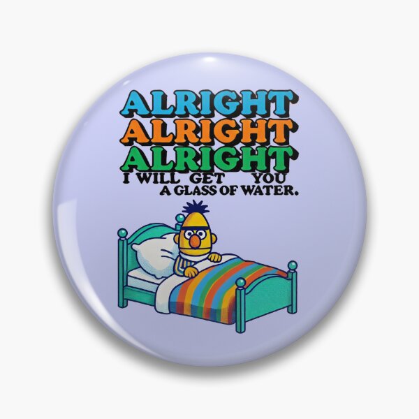 Item preview, Alright, I will get you a glass of water! Bert designed and sold by DMoney9.