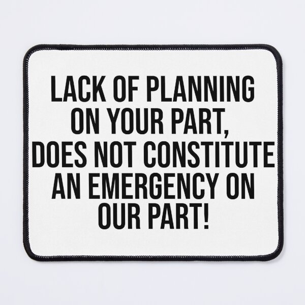 Item preview, Lack of planning on your part does not constitute  an emergency on our part! designed and sold by VibeeCollective.