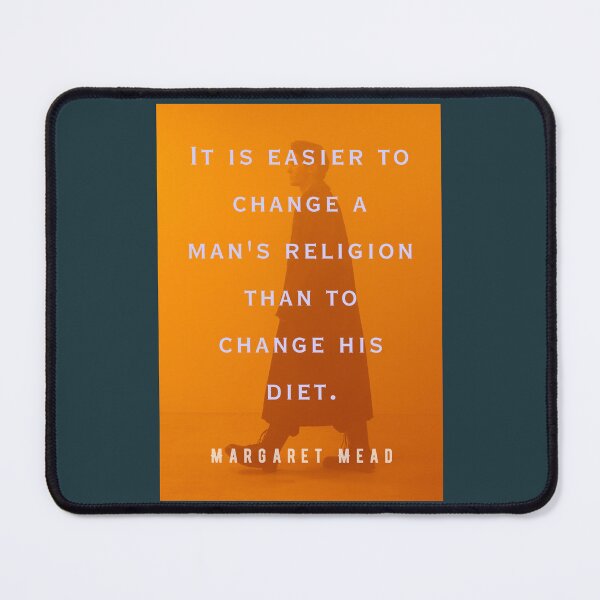 Item preview, Margaret Mead quote: It is easier to change a man's religion than to change his diet. designed and sold by artbleed.