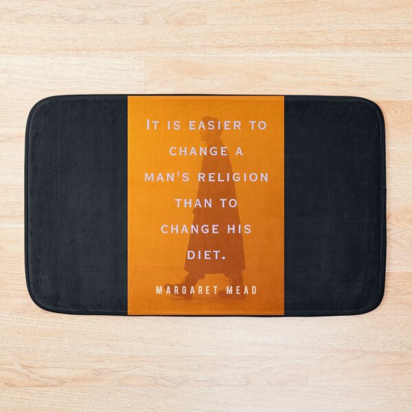 Item preview, Margaret Mead quote: It is easier to change a man's religion than to change his diet. designed and sold by artbleed.