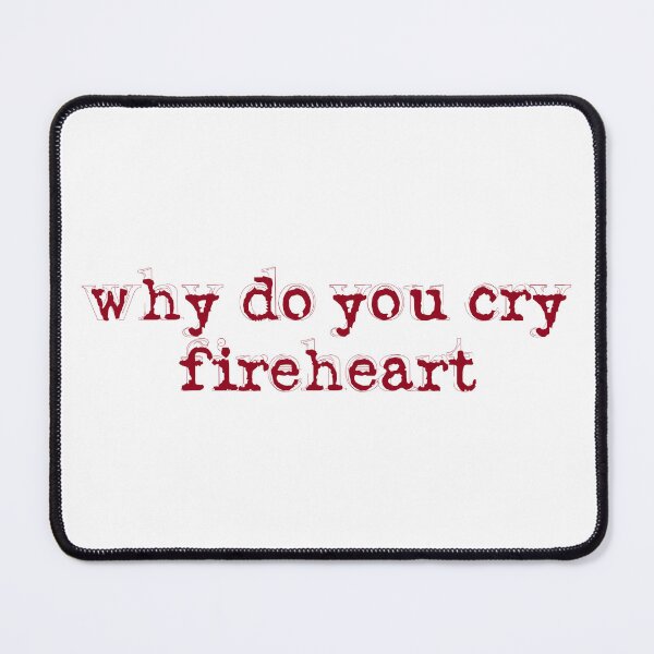 Item preview, Why do you cry fireheart sjm throne of glass designed and sold by GeKrayr.