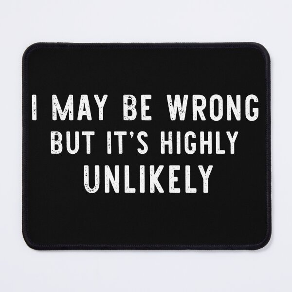 Item preview, I May Be Wrong But It’s Highly Unlikely designed and sold by khallidaart.