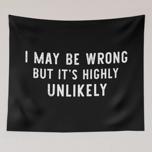 Item preview, I May Be Wrong But It’s Highly Unlikely designed and sold by khallidaart.