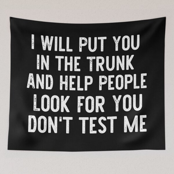 Item preview, I Will Put You In the Trunk And Help People Look For You don't test me designed and sold by khallidaart.