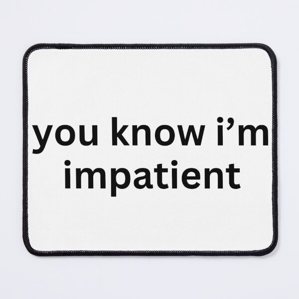 Item preview, "you know im impatient" text sticker designed and sold by ha11e11.