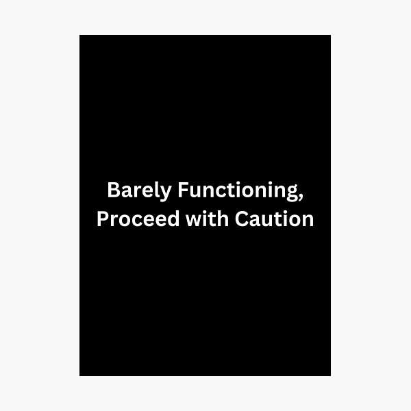 Item preview, Barely Functioning, Proceed with Caution designed and sold by PrintsByFrank.