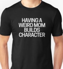 Having a Weird Mom Builds Character Unisex T-Shirt
