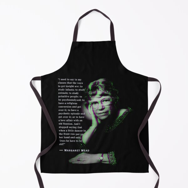 Item preview, Margaret Mead quote: I used to say to my classes that the ways to get insight are: to study infants; to study animals; to study primitive people; designed and sold by artbleed.