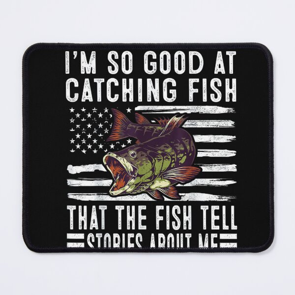 Item preview, I'm So Good At Catching Fish That The Fish Tell Stories designed and sold by artcultreone.