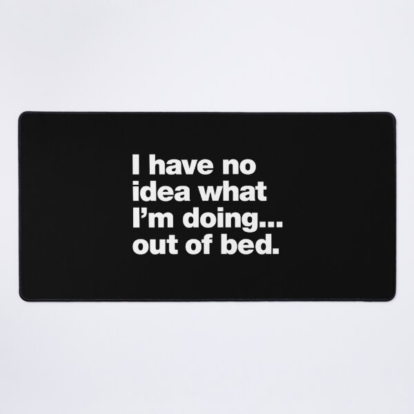 Item preview, I have no idea what I'm doing ... out of bed. designed and sold by chestify.
