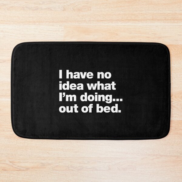Item preview, I have no idea what I'm doing ... out of bed. designed and sold by chestify.