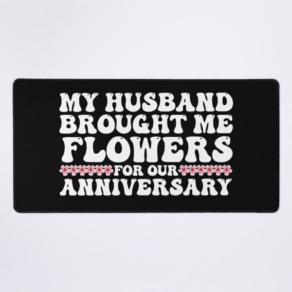 Item preview, My Husband Brought Me Flowers For Our Anniversary designed and sold by Stick-Artistry.