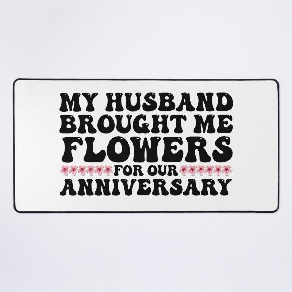 Item preview, My Husband Brought Me Flowers For Our Anniversary designed and sold by Stick-Artistry.
