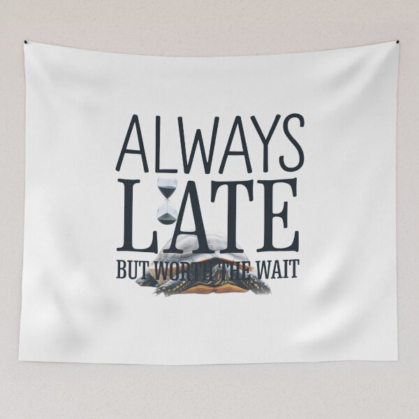 Item preview, Always Late But Worth the Wait designed and sold by beckabbooart.