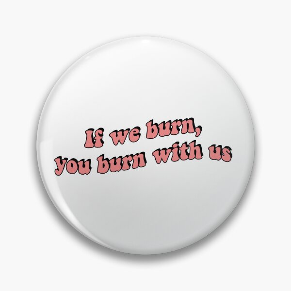Item preview, If We Burn, You Burn With Us Quote designed and sold by JakeDittmer.
