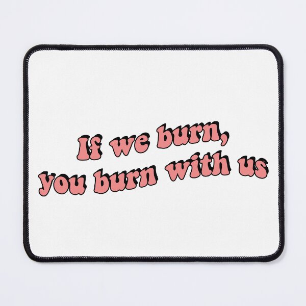Item preview, If We Burn, You Burn With Us Quote designed and sold by JakeDittmer.