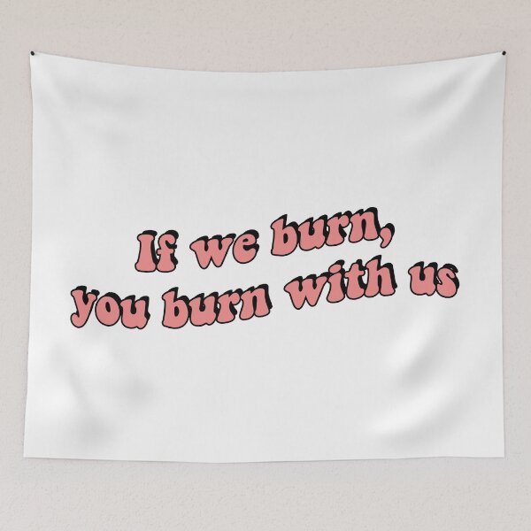 Item preview, If We Burn, You Burn With Us Quote designed and sold by JakeDittmer.