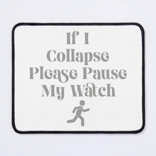 Item preview, IF I COLLAPSE PLEASE PAUSE MY WATCH designed and sold by TonySpencer.
