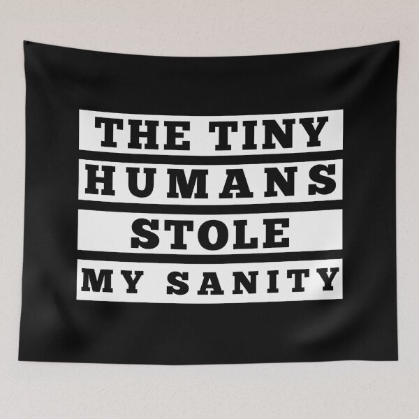 Item preview, The Tiny Humans Stole My Sanity. Funny Mom Life and Parenting Quote. White. designed and sold by That Cheeky Tee.