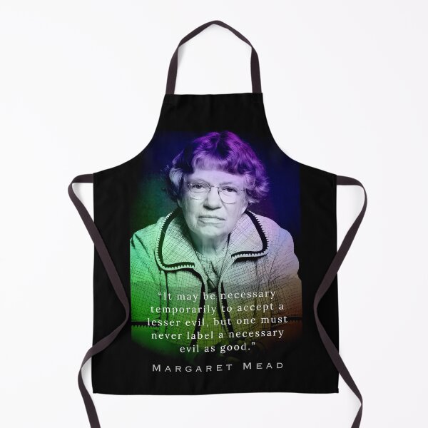 Item preview, Margaret Mead quote: It may be necessary temporarily to accept a lesser evil, but one must never label a necessary evil as good. designed and sold by artbleed.