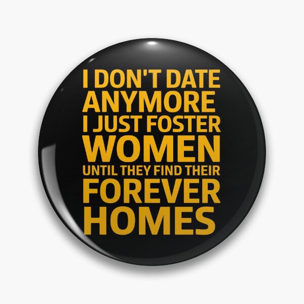 Item preview, I Don't Date Anymore I Just Foster Women Until They Find Their Forever Homes designed and sold by luannsemmsobre.