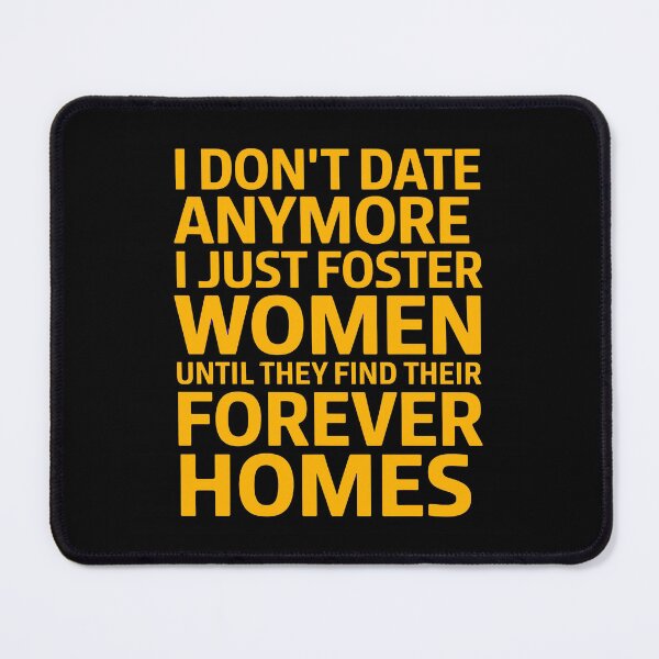 Item preview, I Don't Date Anymore I Just Foster Women Until They Find Their Forever Homes designed and sold by luannsemmsobre.
